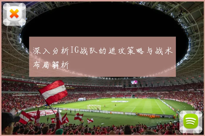 深入分析IG战队的进攻策略与战术布局解析